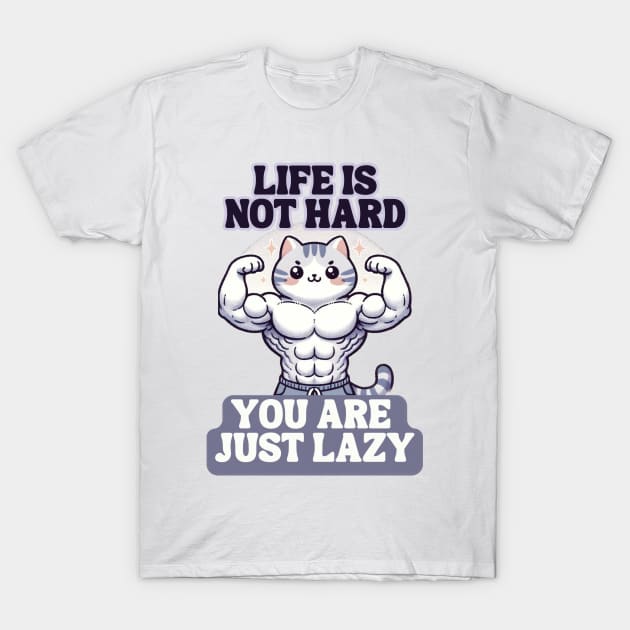 Life is not hard you are just lazy T-Shirt by jiwong